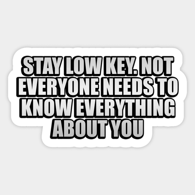 Stay low key. Not everyone needs to know everything about you Sticker by Geometric Designs